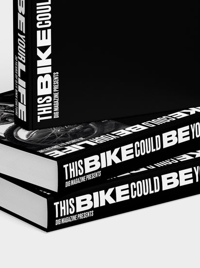 DIG - THIS BIKE COULD BE YOUR LIFE - 30 Years Of D.I.Y. BMX Culture - PRE-ORDER